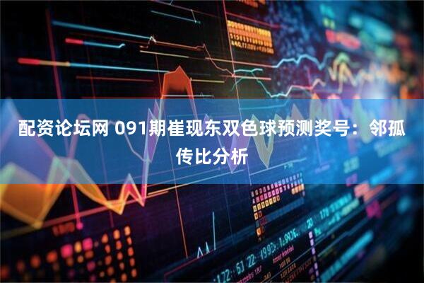 配资论坛网 091期崔现东双色球预测奖号：邻孤传比分析
